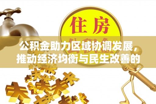青阳公积金助力区域协调发展，推动经济均衡与民生改善的新引擎