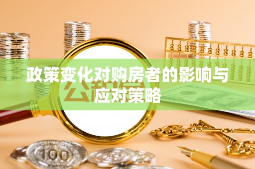 青阳政策变化对购房者的影响与应对策略