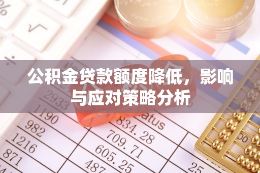 青阳公积金贷款额度降低，影响与应对策略分析