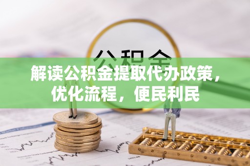 青阳解读公积金提取代办政策，优化流程，便民利民