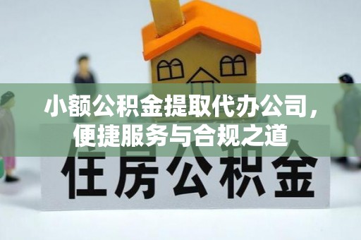 青阳小额公积金提取代办公司，便捷服务与合规之道