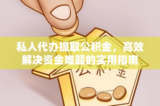 青阳私人代办提取公积金，高效解决资金难题的实用指南