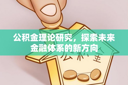 青阳公积金理论研究，探索未来金融体系的新方向