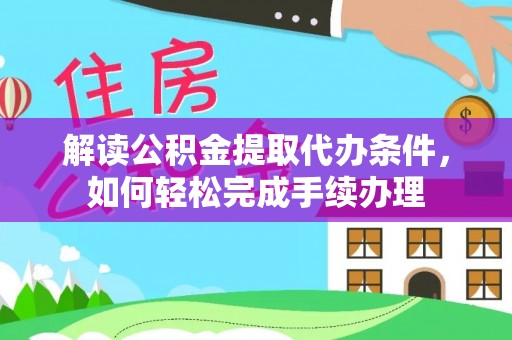 青阳解读公积金提取代办条件，如何轻松完成手续办理