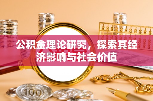 青阳公积金理论研究，探索其经济影响与社会价值