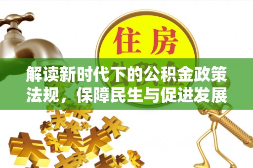 青阳解读新时代下的公积金政策法规，保障民生与促进发展的平衡之道