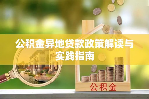 青阳公积金异地贷款政策解读与实践指南