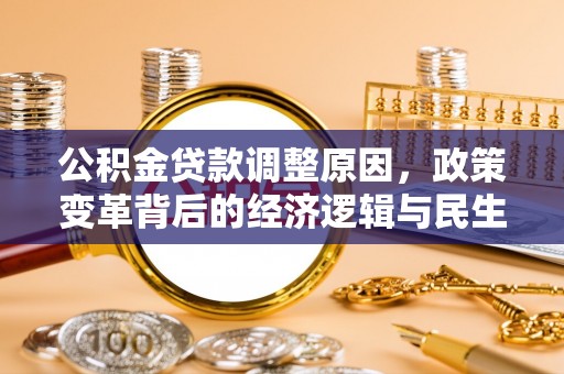 青阳公积金贷款调整原因，政策变革背后的经济逻辑与民生考量