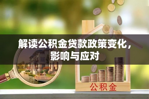 青阳解读公积金贷款政策变化，影响与应对