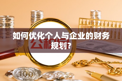 青阳如何优化个人与企业的财务规划？