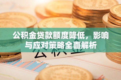 青阳公积金贷款额度降低，影响与应对策略全面解析
