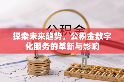 青阳探索未来趋势，公积金数字化服务的革新与影响