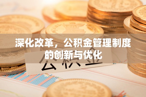 青阳深化改革，公积金管理制度的创新与优化