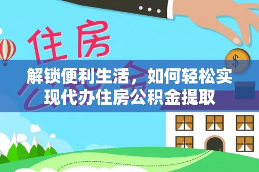 青阳解锁便利生活，如何轻松实现代办住房公积金提取