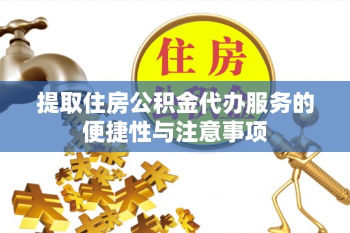 青阳提取住房公积金代办服务的便捷性与注意事项