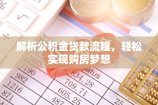 青阳解析公积金贷款流程，轻松实现购房梦想