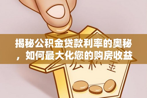 青阳揭秘公积金贷款利率的奥秘，如何最大化您的购房收益