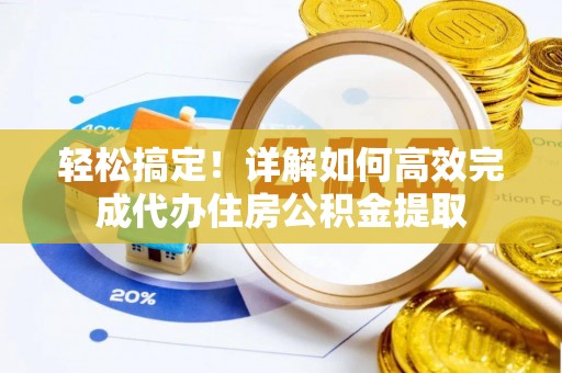 青阳轻松搞定！详解如何高效完成代办住房公积金提取