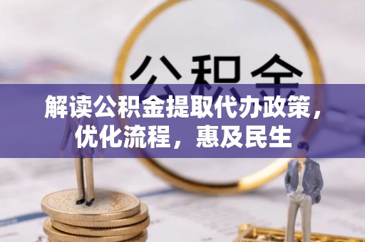 青阳解读公积金提取代办政策，优化流程，惠及民生