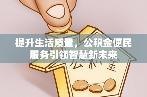 青阳提升生活质量，公积金便民服务引领智慧新未来