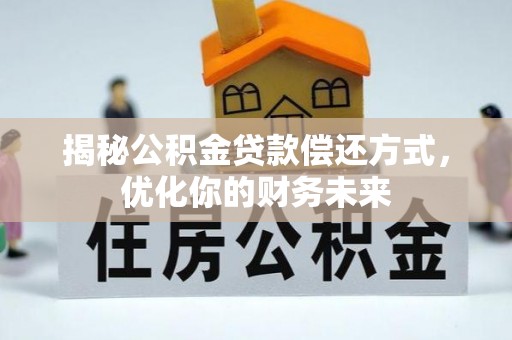 青阳揭秘公积金贷款偿还方式，优化你的财务未来