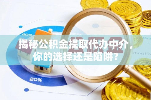 青阳揭秘公积金提取代办中介，你的选择还是陷阱？