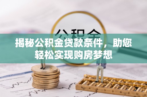 青阳揭秘公积金贷款条件，助您轻松实现购房梦想