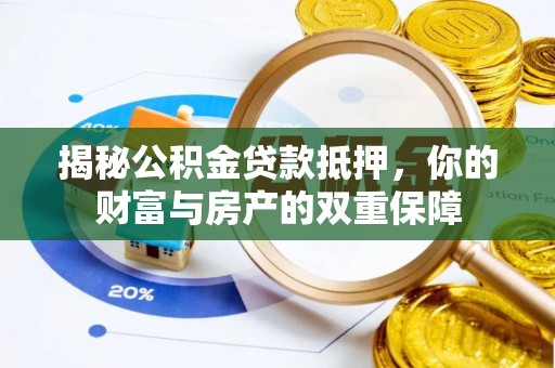 青阳揭秘公积金贷款抵押，你的财富与房产的双重保障