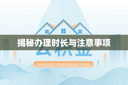 青阳揭秘办理时长与注意事项