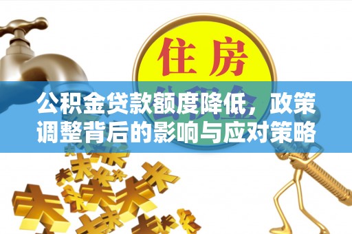 青阳公积金贷款额度降低，政策调整背后的影响与应对策略