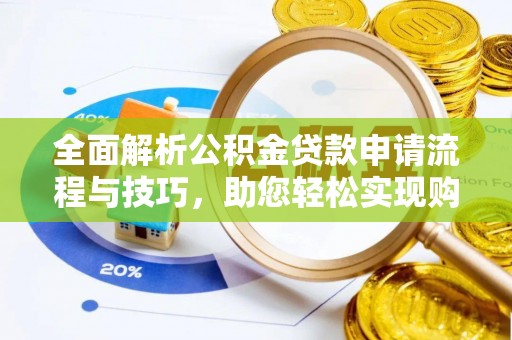 青阳全面解析公积金贷款申请流程与技巧，助您轻松实现购房梦想