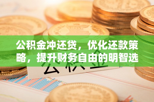 青阳公积金冲还贷，优化还款策略，提升财务自由的明智选择