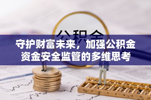 青阳守护财富未来，加强公积金资金安全监管的多维思考