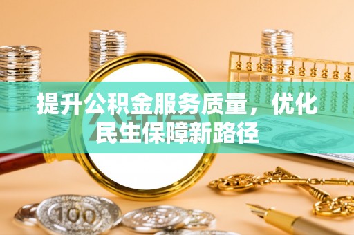 青阳提升公积金服务质量，优化民生保障新路径
