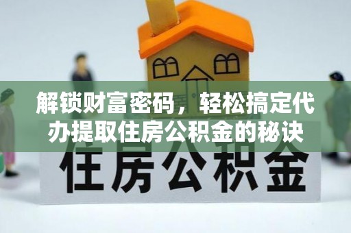 青阳解锁财富密码，轻松搞定代办提取住房公积金的秘诀