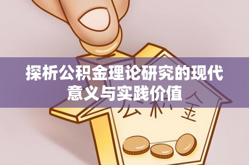 青阳探析公积金理论研究的现代意义与实践价值