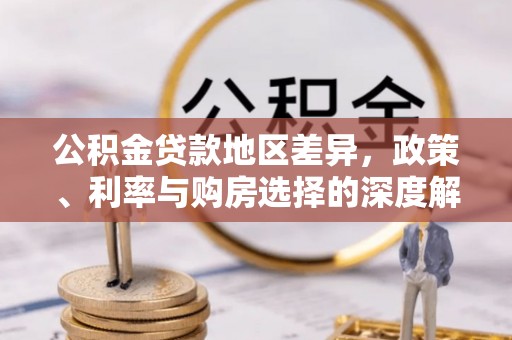 青阳公积金贷款地区差异，政策、利率与购房选择的深度解析