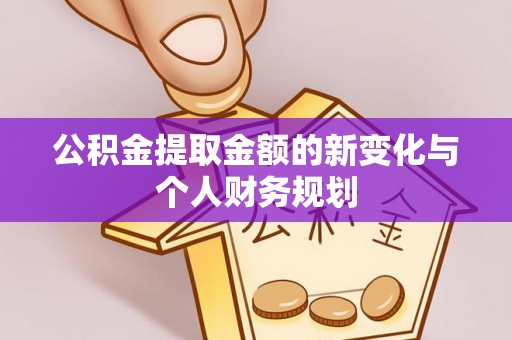 青阳公积金提取金额的新变化与个人财务规划