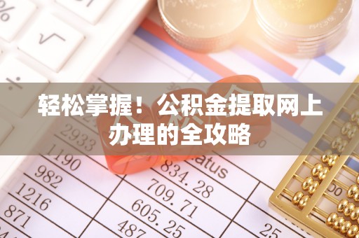 青阳轻松掌握！公积金提取网上办理的全攻略