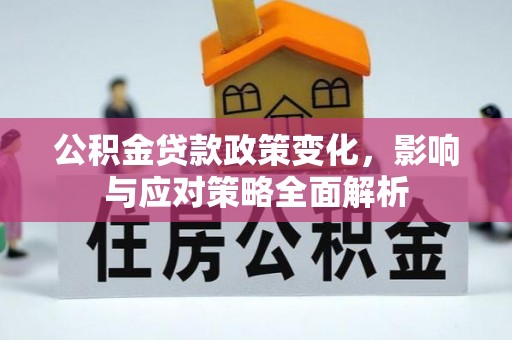 青阳公积金贷款政策变化，影响与应对策略全面解析