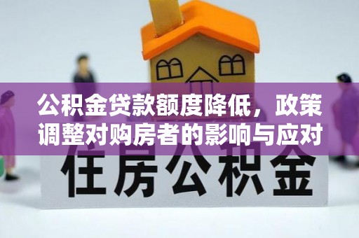 青阳公积金贷款额度降低，政策调整对购房者的影响与应对策略