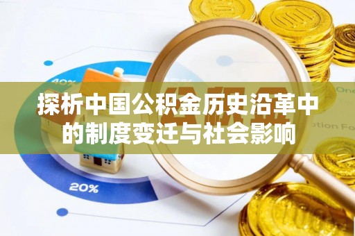 青阳探析中国公积金历史沿革中的制度变迁与社会影响