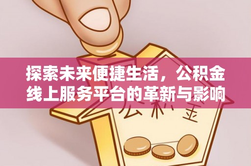 青阳探索未来便捷生活，公积金线上服务平台的革新与影响