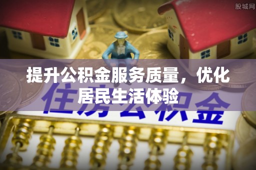 青阳提升公积金服务质量，优化居民生活体验
