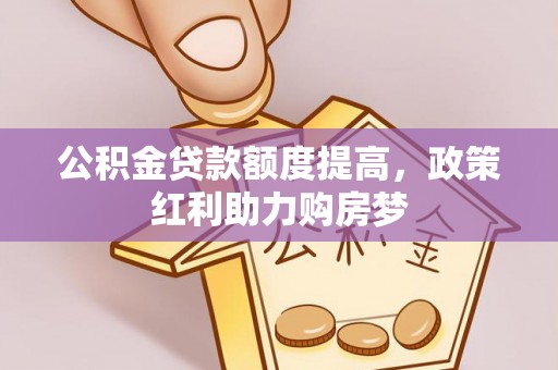 青阳公积金贷款额度提高，政策红利助力购房梦