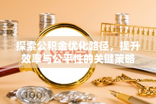 青阳探索公积金优化路径，提升效率与公平性的关键策略