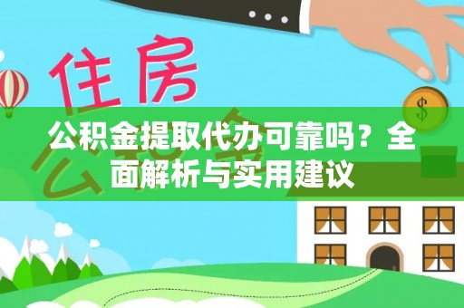 青阳公积金提取代办可靠吗？全面解析与实用建议