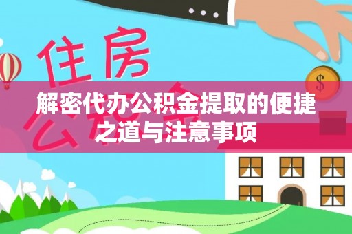 青阳解密代办公积金提取的便捷之道与注意事项