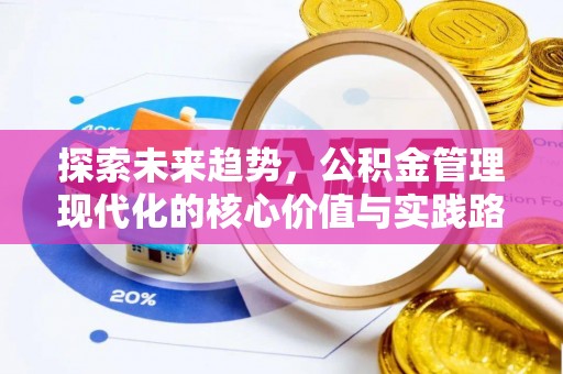 青阳探索未来趋势，公积金管理现代化的核心价值与实践路径