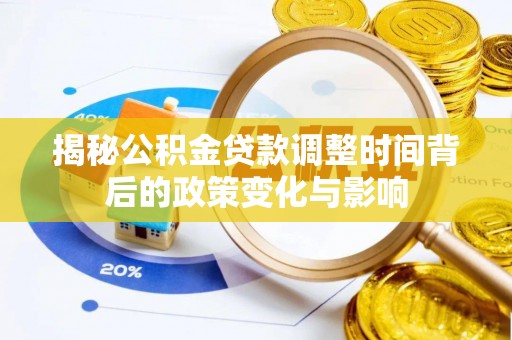青阳揭秘公积金贷款调整时间背后的政策变化与影响